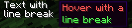 The result of parsing ``<hover:show_text:'<red>Hover with a<newline><green>line break'>Text with<newline>line break</hover>``, shown in-game in the Minecraft client's chat window